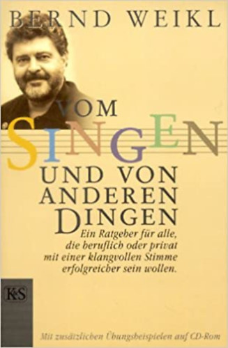 Bernd Weikl - Vom Singen und von anderen Dingen - Ein Ratgeber für alle, die beruflich oder privat mit einer klangvollen Stimme erfolgreich sein wollen