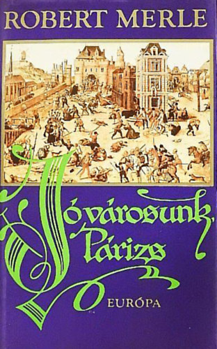 Robert Merle - Jó városunk, Párizs //Francia história sorozat//