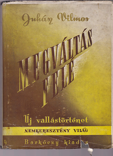 Juhász Vilmos - Megváltás felé (új vallástörténet)