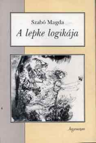 Szerző Szabó Magda Szerkesztő Hegedős Mária - A lepke logikája - Színképelemzés: Vörösmarty-költemények