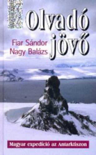 Fiar Sndor; Nagy Balzs - Olvad jv - Magyar expedci az Antarktiszon