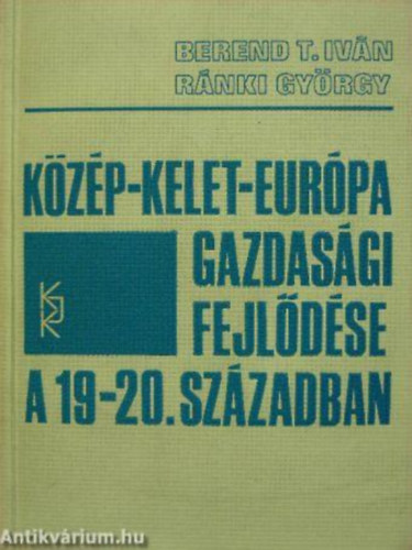 SZERZ� R�nki Gy�rgy Berend T. Iv�n - K�z�p-Kelet-Eur�pa gazdas�gi fejl�d�se a 19-20. sz�zadban