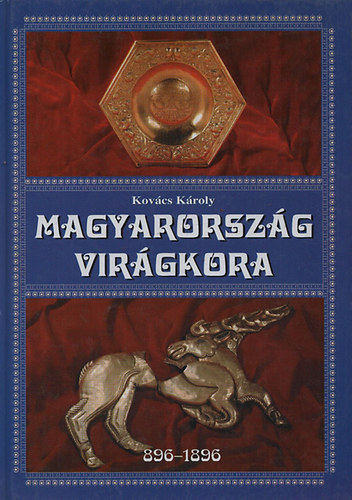 Kov�cs K�roly- Csiff�ry Tam�s - Magyarorsz�g vir�gkora (896-1896)