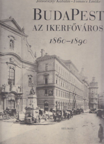 Jalsovszky; Tomsics - Budapest az ikerfvros 1860-1890