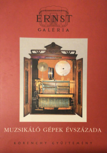 Korenchy Gábor (szerk.) - Ernst Galéria: Muzsikáló gépek évszázada (Korenchy gyűjtemény)