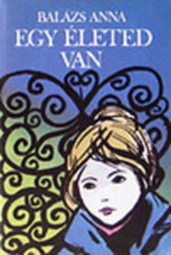 Bal�zs Anna - Egy �leted van (kisreg�nyek, elbesz�l�sek)