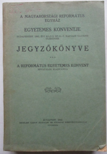 A Magyarorszgi Reformtus Egyhz Egyetemes Konventje Budapesten, 1942. vi mjus 6-7. napjain tartott lsnek jegyzknyve.