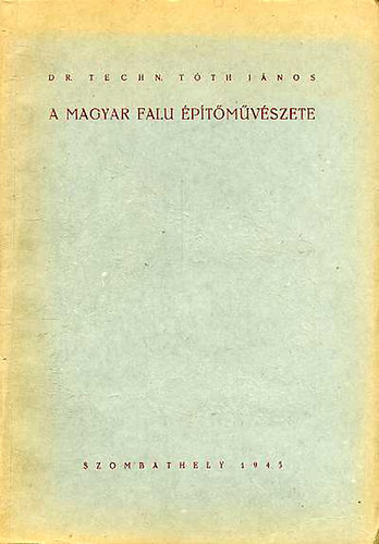 Dr. Techn. Tth Jnos - A magyar falu ptmvszete