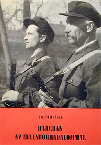 S�lyom J�zsef-Zele Ferenc - Harcban az ellenforradalommal