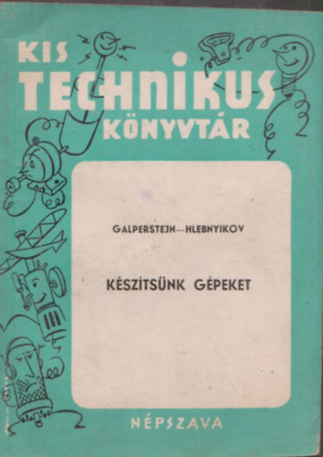Galperstejn - Hlebnyikov - K�sz�ts�nk g�peket (Kis Technikus K�nyvt�r)