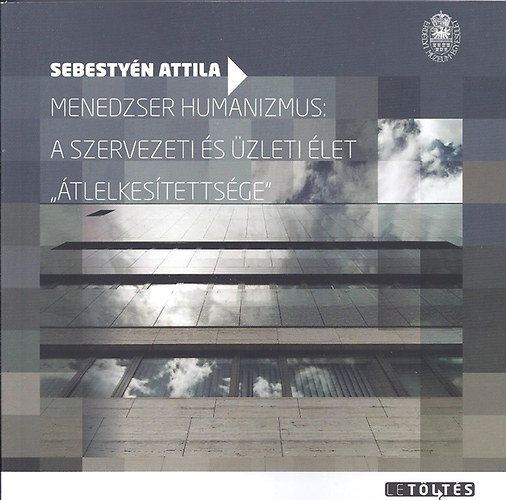 Sebestyén Attila - Menedzser humanizmus: a szervezeti és üzleti élet "átlelkesítettsége"