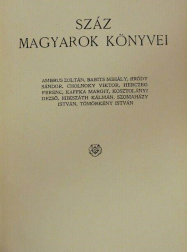 L�gr�dy-kiad�s - Sz�z Magyarok k�nyvei 2. (Ambrus Zolt�n, Babits Mih�ly, Br�dy S�ndor, Cholnoky Viktor, Herczeg Ferenc, Kaffka Margit, Kosztol�nyi Dezs�, Miksz�th K�lm�n, Szomah�zy Istv�n, T�m�rk�ny Istv�n)