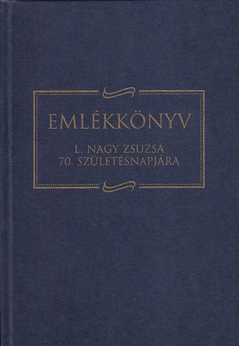 Angi Jnos  (szerk.); Barta Jnos (szerk.) - Emlkknyv L. Nagy Zsuzsa 70. szletsnapjra
