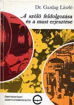 Dr. Gazdag László - A szőlő feldolgozása és a must erjesztése