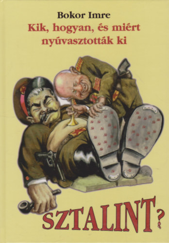 Bokor Imre - Kik, hogyan, �s mi�rt ny�vasztott�k ki Sztalint?