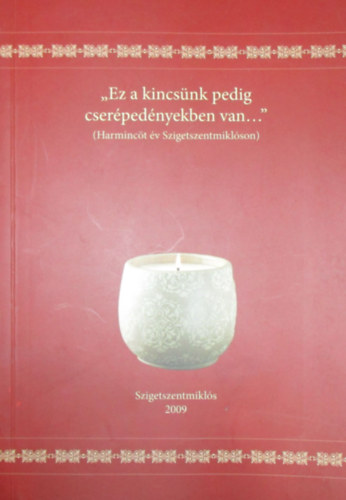 Szil�gyin� Asztalos �va  (szerk.) - "Ez a kincs�nk pedig cser�ped�nyekben van..."