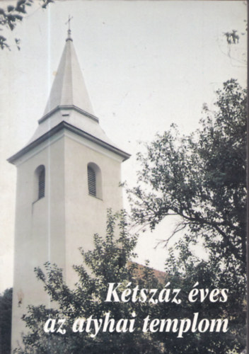 Simó Márton - Kétszáz éves az atyhai templom (Emlékkönyv 1799-1999)