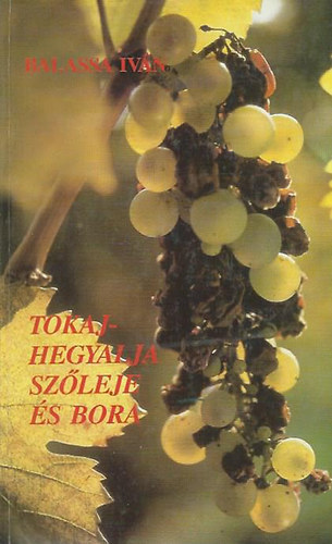 Balassa Ivn - Tokaj-Hegyalja szleje s bora (Trtneti-nprajzi tanulmny)