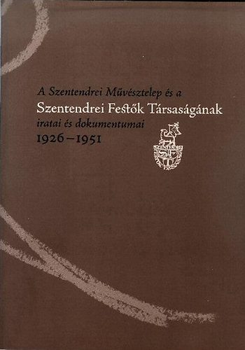 Bodonyi Emke; Tth Antal  (szerk.) - A Szentendrei Mvsztelep s a Szentendrei Festk Trsasgnak Iratai