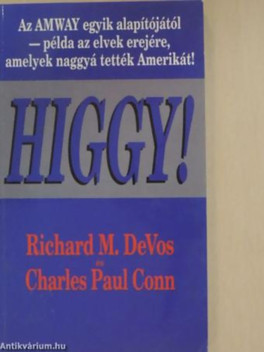 Richard M. DeVos - Charles Paul Conn - Higgy! AZ AMWAY EGYIK ALAP�T�J�T�L - P�LDA AZ ELVEK EREJ�RE, AMELYEK NAGGY� TETT�K AMERIK�T!