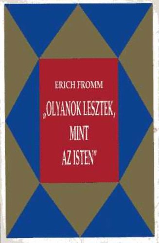 Erich Fromm - "Olyanok lesztek, mint az Isten" - Az testamentum s hagyomnynak radiklis rtelmezse