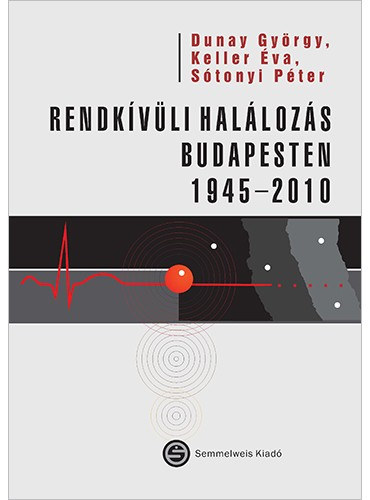 Keller Éva, Sótonyi Péter Dunay György (szerk.) - Rendkívüli halálozás Budapesten (1945-2010)
