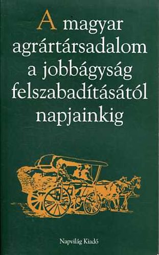 Gunst Péter \ (szerk.) - A magyar agrártársadalom a jobbágyság felszabadításától napjainkig