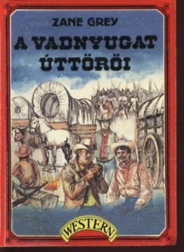 Zane Grey - A vadnyugat úttörői