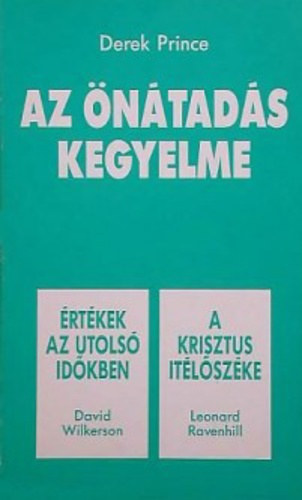David Wilkerson, Leonard Ravenhill Derek Prince - Az ntads kegyelme / rtkek az utols idkben / A Krisztus tlszke (egy ktetben)
