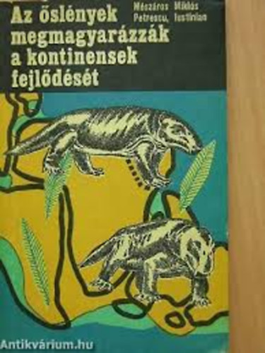 M�sz�ros Mikl�s; Petrescu Lustinian - Az �sl�nyek megmagyar�zz�k a kontinensek fejl�d�s�t