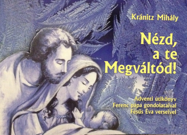 Krnitz Mihly - Nzd, a te Megvltd! Adventi tiknyv Ferenc ppa gondolataival s Fss va verseivel