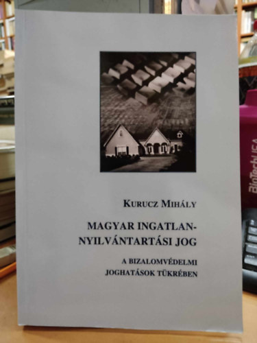 Kurucz Mihly - Magyar ingatlan-nyilvntartsi jog (A bizalomvdelmi joghatsok tkrben)