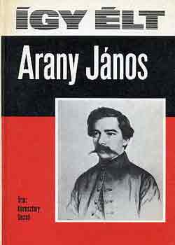 Keresztury Dezs� - �gy �lt Arany J�nos