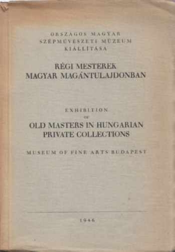 Régi mesterek magyar magántulajdonban (Országos Magyar Szépművészeti Múzeum kiállítása) - Exhibition of Old masters in Hungarian private collections (Museum of Fine Arts Budapest)
