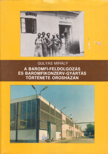 Guly�s Mih�ly - A baromfi-feldolgoz�s �s baromfikonzerv-gy�rt�s t�rt�nete Orosh�z�n