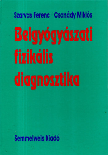 Csanády Miklós; Szarvas Ferenc - A belgyógyászati fizikális diagnosztika alapjai