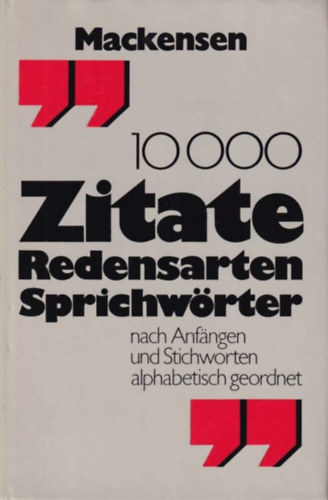 Lutz Mackensen - 10000 ( Zehntausend) Zitate, Redensarten, Sprichw�rter. Nach Anf�ngen und Stichworten alphabetisch geordnet
