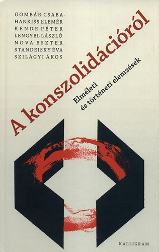 Gombr Csaba; Hankiss Elemr; Kende Pter; Lengyel Lszl; Nova Eszter; Szilgyi kos; Standeisky va - A konszolidcirl - Elmleti s trtneti elemzsek