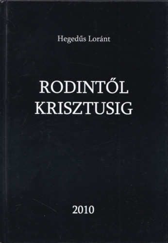 Hegedűs Loránt - Rodintól Krisztusig