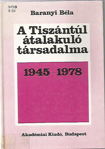 Baranyi Bla - A Tiszntl talakul trsadalma 1945-1978