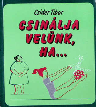 Csider Tibor - Csin�lja vel�nk, ha...  /torn�k/