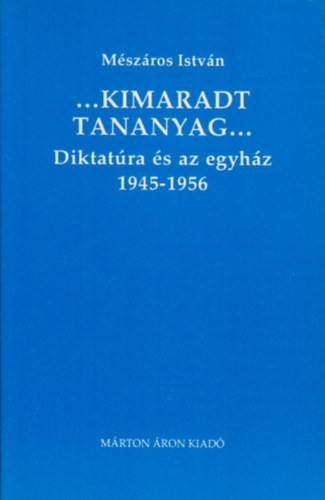 Mszros Istvn - Kimaradt tananyag I. A diktatra s az egyhz 1945-1956