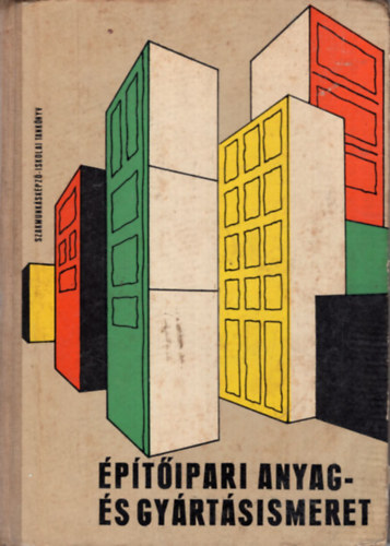 Nagy Tivadarn�  (szerk.) - �p�t�ipari anyag- �s gy�rt�sismeret (Szakmunk�sk�pz� iskol�k sz�m�ra)