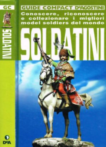 Piersergio Allevi - Soldatini - Conoscere, riconoscere e collezionare i migliori model soldiers del mondo (Guide compact Deagostini)