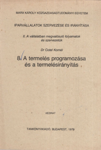 Dr. Cotel Kornl - Iparvllalatok szervezse s irnytsa - II. A vllalatban megvalsul folyamatok s szervezetk - 8. A termels programozsa s a termelsirnyts