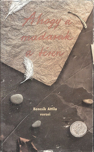 Bencsik Attila - Ahogy a madarak a téren - Versek (Válogatás 1992-1995)
