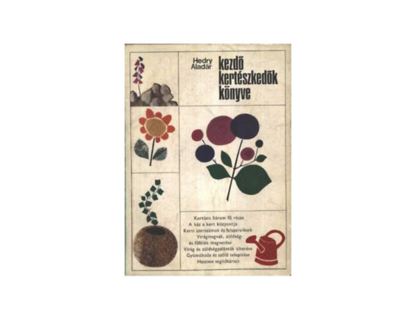 SZERZ Hedry Aladr GRAFIKUS Szgyi Edit LEKTOR Nyujt Sndor - Kezd kertszkedk knyve   (Gymlcsskerti fajtk - Konyhakerti vetemnyek - A talaj elksztse a nvnyek szmra)