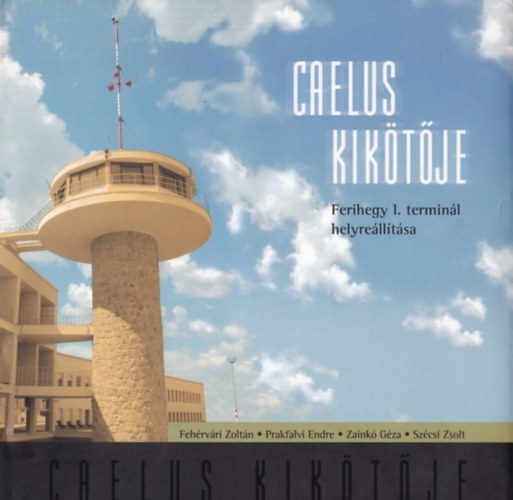 Feh�rv�ri Zolt�n; Prakfalvi Endre; Zaink� G�za; Sz�csi Zsolt - Caelus Kik�t�je - Ferihegy 1. termin�l helyre�ll�t�sa