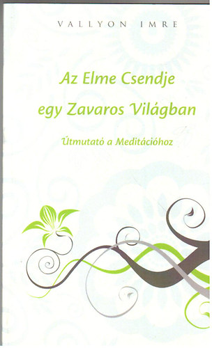 Vallyon Imre - Az Elme Csendje egy Zavaros Vil�gban (�tmutat� a Medit�ci�hoz)