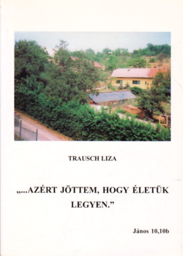 Trausch Liza - ,,...Azért jöttem, hogy életük legyen.'' - János 10,10b